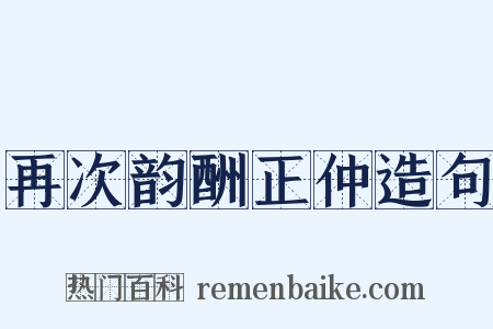 再次韵酬正仲造句是什么意思的图片